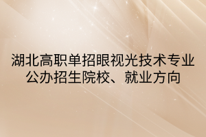 湖北高職單招眼視光技術專業(yè)公辦招生院校、就業(yè)方向