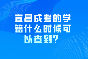 宜昌成考的學(xué)籍什么時(shí)候可以查到？