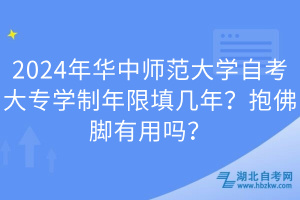 2024年華中師范大學(xué)自考大專學(xué)制年限填幾年？抱佛腳有用嗎？