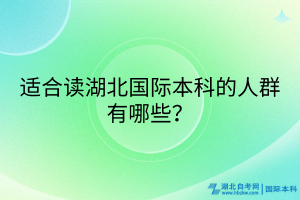 適合讀湖北國際本科的人群有哪些？