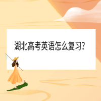 湖北高考英語怎么復(fù)習(xí)？