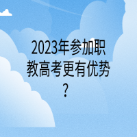 2023年參加職教高考更有優(yōu)勢？