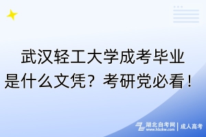 武漢輕工大學成考畢業(yè)是什么文憑？考研黨必看！