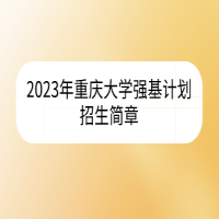 2023年重慶大學(xué)強(qiáng)基計(jì)劃招生簡(jiǎn)章