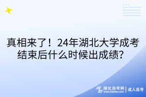 真相來了！24年湖北大學(xué)成考結(jié)束后什么時(shí)候出成績(jī)？