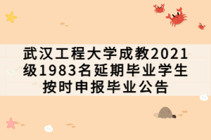 武漢工程大學成教2021級1983名延期畢業(yè)學生按時申報畢業(yè)公告