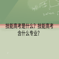 技能高考是什么？技能高考含什么專業(yè)？