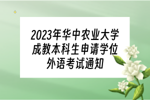 2023年華中農(nóng)業(yè)大學成教本科生申請學位外語考試通知