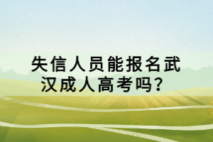 失信人員能報名武漢成人高考嗎？