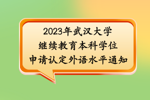 2023年武漢大學(xué)繼續(xù)教育本科學(xué)位申請認(rèn)定外語水平條件通知