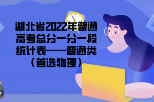 湖北省2022年普通高考總分一分一段統(tǒng)計表——普通類（首選物理）