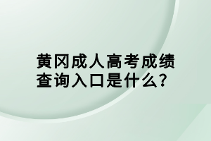 黃岡成人高考成績查詢入口是什么？