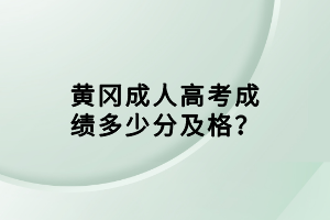 黃岡成人高考成績多少分及格？