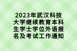 2023年武漢科技大學(xué)繼續(xù)教育本科生學(xué)士學(xué)位外語(yǔ)報(bào)名及考試工作通知