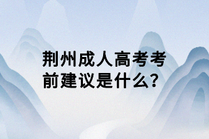 荊州成人高考考前建議是什么？