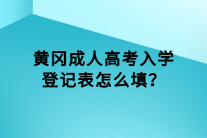 黃岡成人高考入學(xué)登記表怎么填？