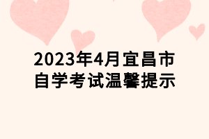 2023年4月宜昌市自學考試溫馨提示