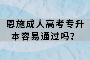 恩施成人高考專升本容易通過(guò)嗎？