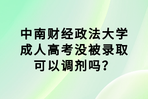 中南財經(jīng)政法大學(xué)成人高考沒被錄取可以調(diào)劑嗎？