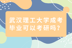 武漢理工大學(xué)成考畢業(yè)可以考研嗎？