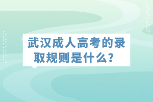 武漢成人高考的錄取規(guī)則是什么？