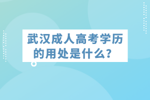 武漢成人高考學(xué)歷的用處是什么？