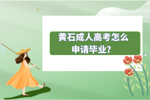 黃石成人高考怎么申請畢業(yè)？