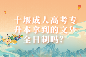 十堰成人高考專升本拿到的文憑全日制嗎？