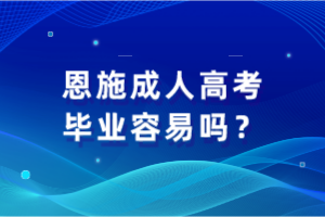 恩施成人高考畢業(yè)容易嗎？