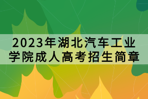 2023年湖北汽車工業(yè)學(xué)院成人高考招生簡(jiǎn)章