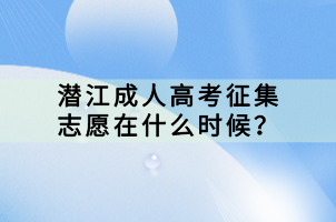 潛江成人高考征集志愿在什么時(shí)候？