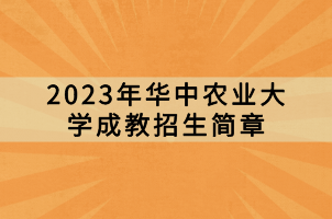 2023年華中農(nóng)業(yè)大學成教招生簡章