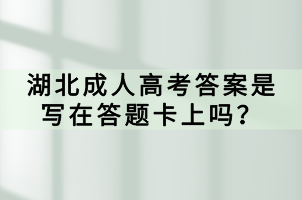 湖北成人高考答案是寫在答題卡上嗎？