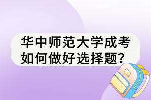 華中師范大學(xué)成考如何做好選擇題？