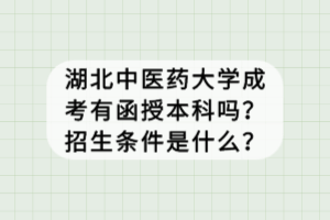 湖北中醫(yī)藥大學成考有函授本科嗎？招生條件是什么？