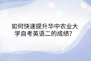 如何快速提升華中農(nóng)業(yè)大學(xué)自考英語二的成績？