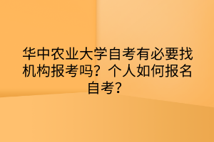 華中農(nóng)業(yè)大學自考有必要找機構報考嗎？個人如何報名自考？