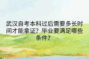 武漢自考本科過(guò)后需要多長(zhǎng)時(shí)間才能拿證？畢業(yè)要滿足哪些條件？