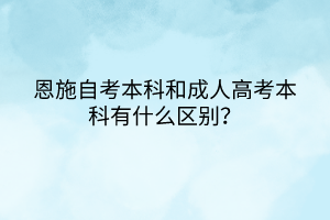 恩施自考本科和成人高考本科有什么區(qū)別？