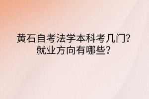 黃石自考法學本科考幾門？就業(yè)方向有哪些？