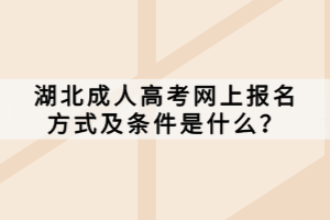 湖北成人高考網(wǎng)上報名方式及條件是什么？