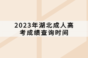 2023年湖北成人高考成績查詢時間