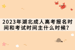 2023年湖北成人高考報(bào)名時(shí)間和考試時(shí)間主什么時(shí)候？