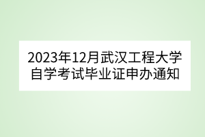 2023年12月武漢工程大學自學考試畢業(yè)證申辦通知