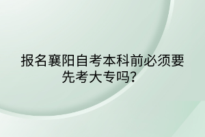 報(bào)名襄陽(yáng)自考本科前必須要先考大專嗎？