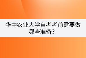 華中農(nóng)業(yè)大學自考考前需要做哪些準備？