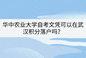 華中農(nóng)業(yè)大學自考文憑可以在武漢積分落戶嗎？