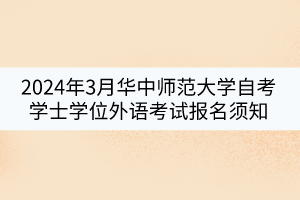 2024年3月華中師范大學自考學士學位外語考試報名須知