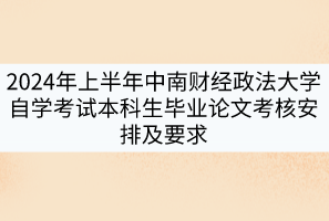 2024年上半年中南財(cái)經(jīng)政法大學(xué)自學(xué)考試本科生畢業(yè)論文考核安排及要求