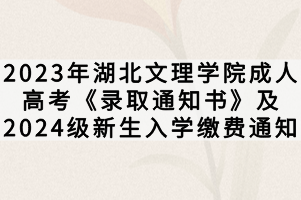 2023年湖北文理學(xué)院成人高考《錄取通知書(shū)》及2024級(jí)新生入學(xué)繳費(fèi)通知